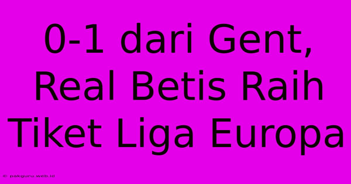 0-1 Dari Gent, Real Betis Raih Tiket Liga Europa