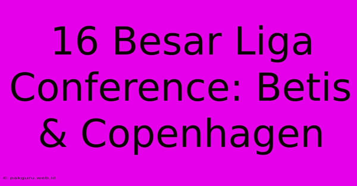 16 Besar Liga Conference: Betis & Copenhagen