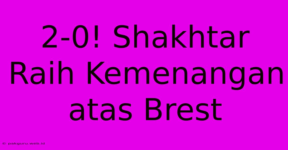 2-0! Shakhtar Raih Kemenangan Atas Brest