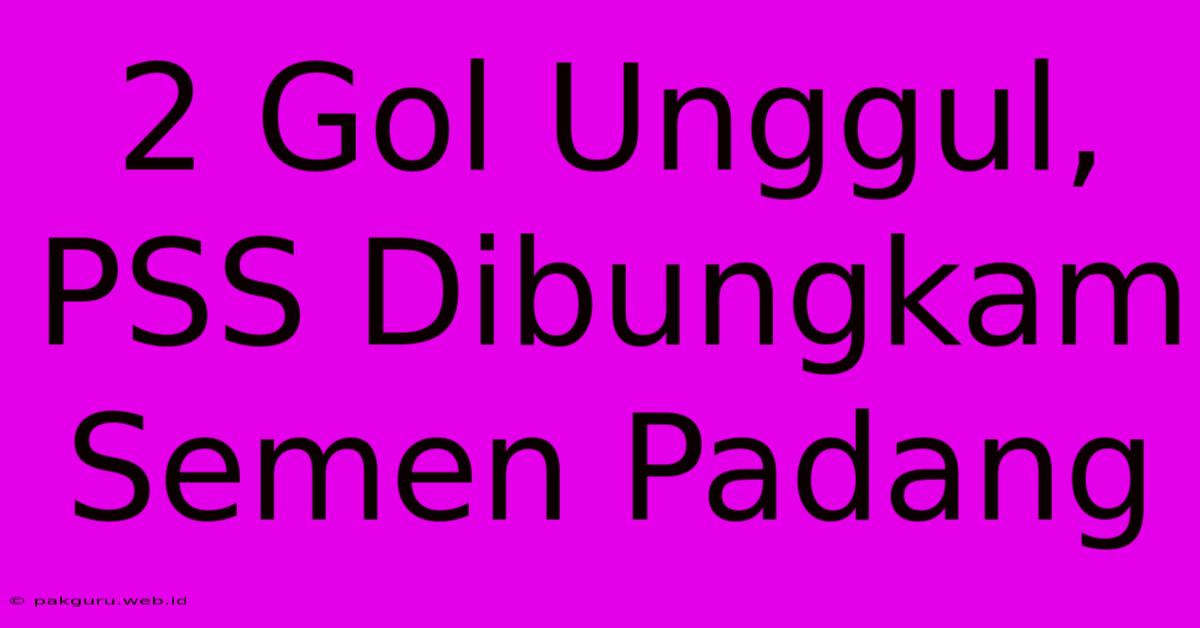 2 Gol Unggul, PSS Dibungkam Semen Padang