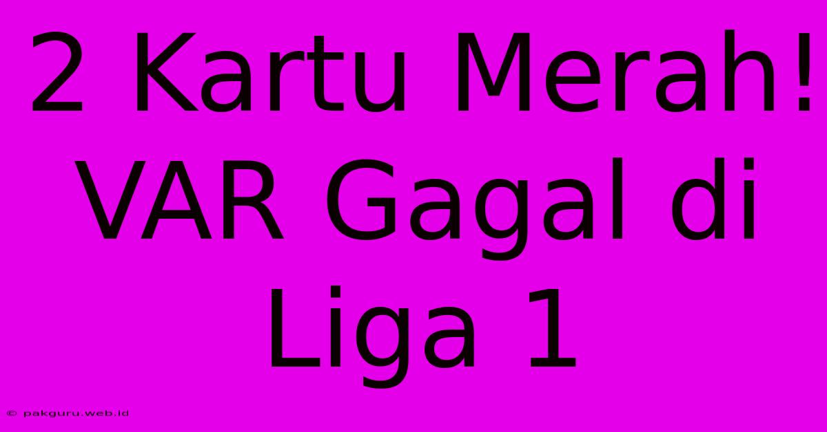 2 Kartu Merah! VAR Gagal Di Liga 1