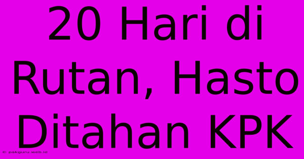 20 Hari Di Rutan, Hasto Ditahan KPK