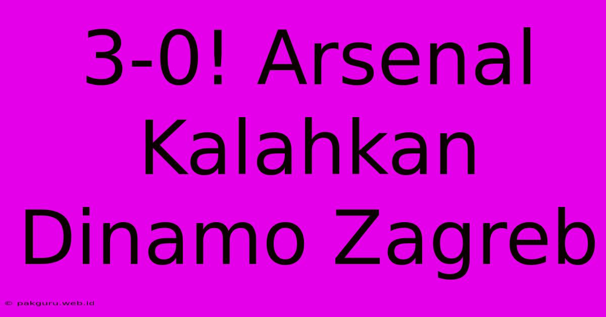 3-0! Arsenal Kalahkan Dinamo Zagreb