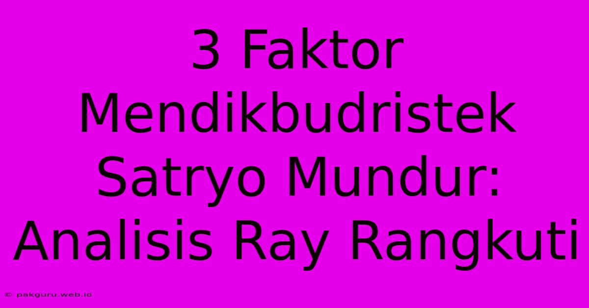 3 Faktor Mendikbudristek Satryo Mundur: Analisis Ray Rangkuti