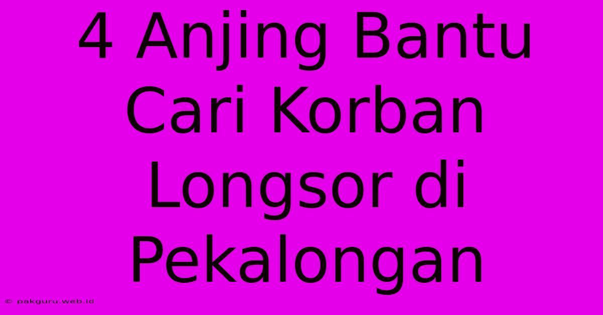 4 Anjing Bantu Cari Korban Longsor Di Pekalongan