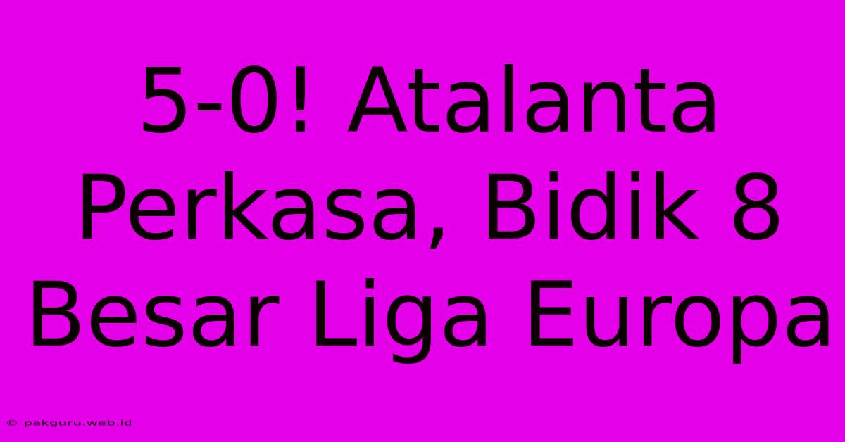 5-0! Atalanta Perkasa, Bidik 8 Besar Liga Europa