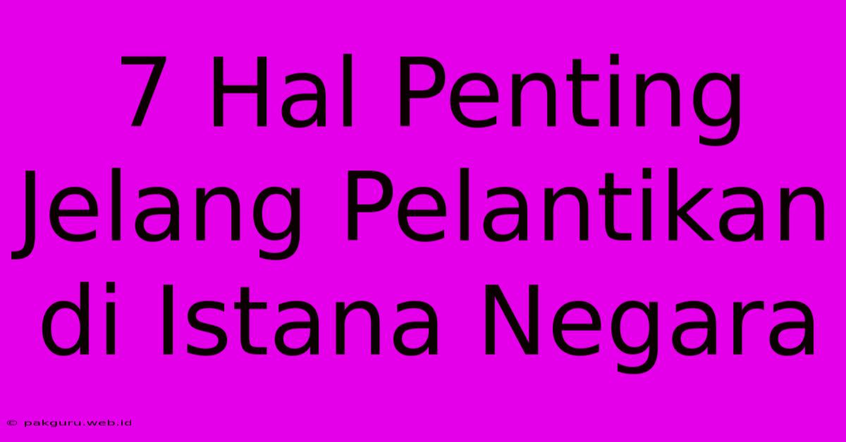 7 Hal Penting Jelang Pelantikan Di Istana Negara