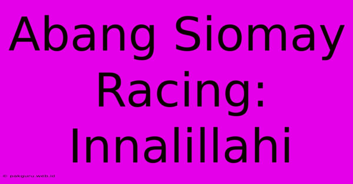 Abang Siomay Racing: Innalillahi