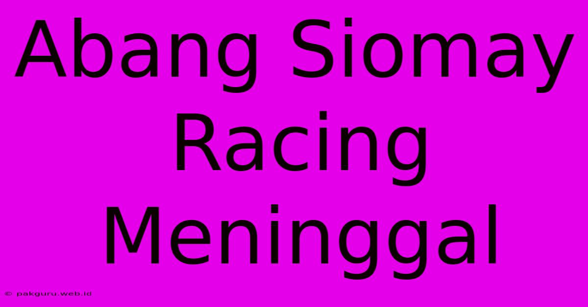 Abang Siomay Racing Meninggal