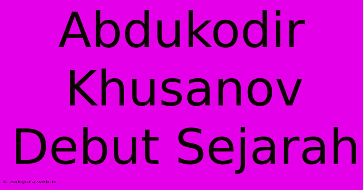 Abdukodir Khusanov Debut Sejarah