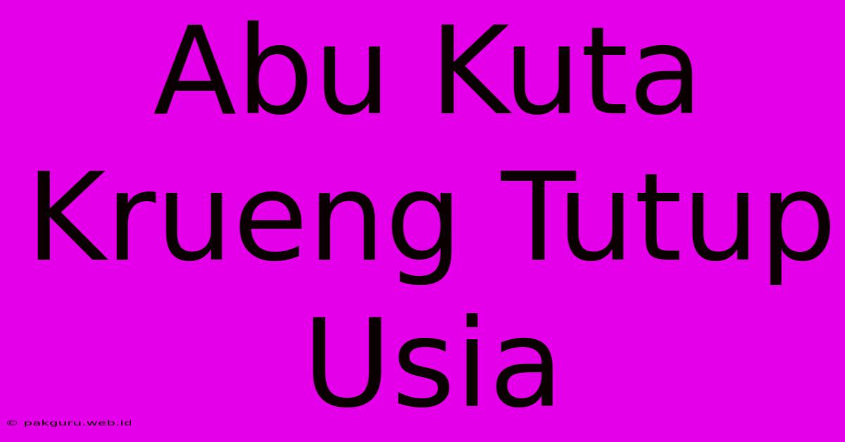 Abu Kuta Krueng Tutup Usia