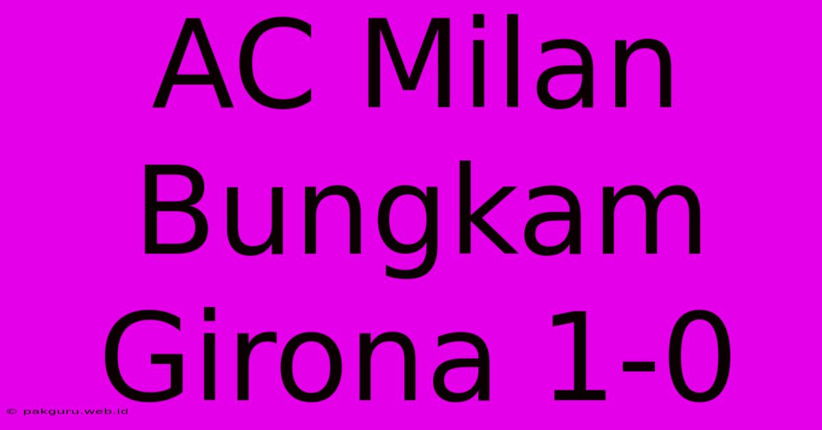 AC Milan Bungkam Girona 1-0