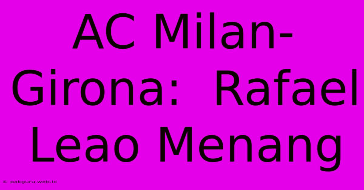 AC Milan-Girona:  Rafael Leao Menang