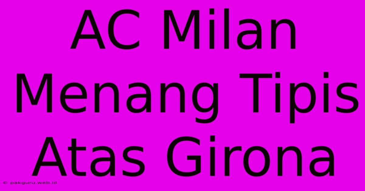 AC Milan Menang Tipis Atas Girona