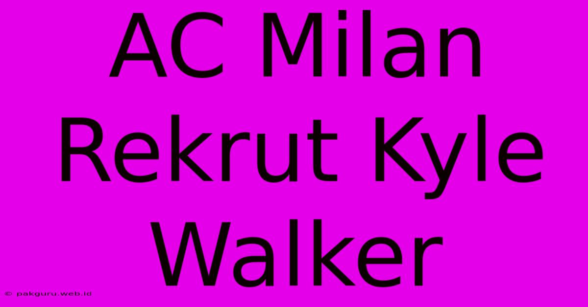 AC Milan Rekrut Kyle Walker