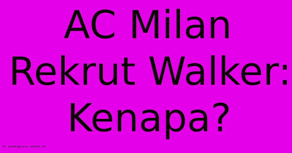 AC Milan Rekrut Walker:  Kenapa?