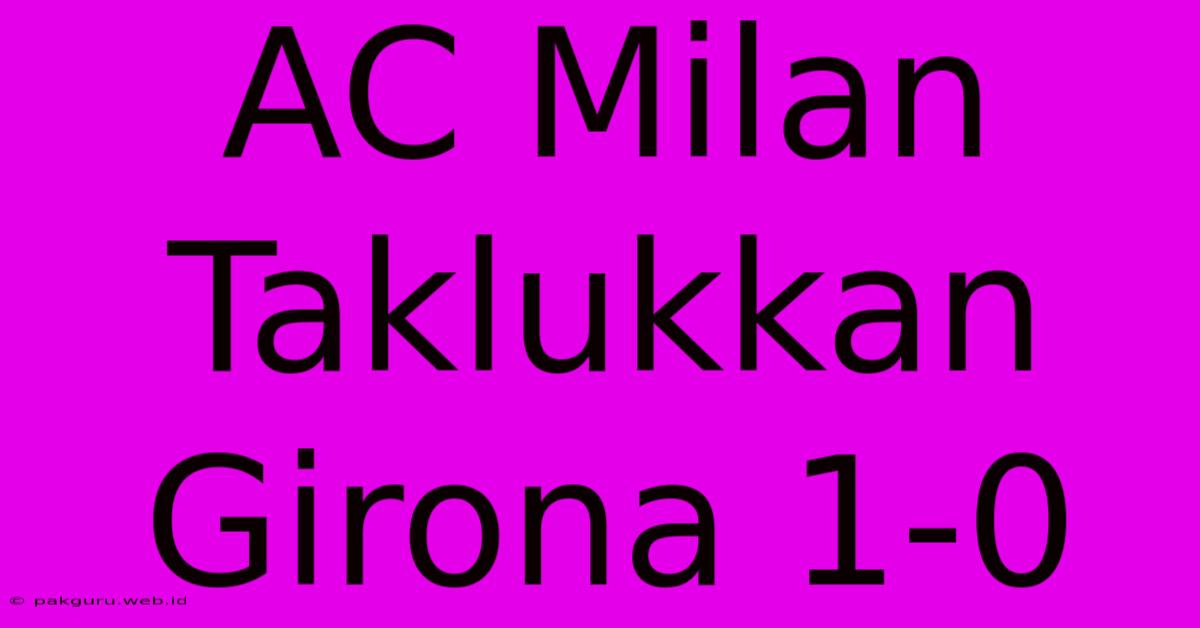 AC Milan Taklukkan Girona 1-0