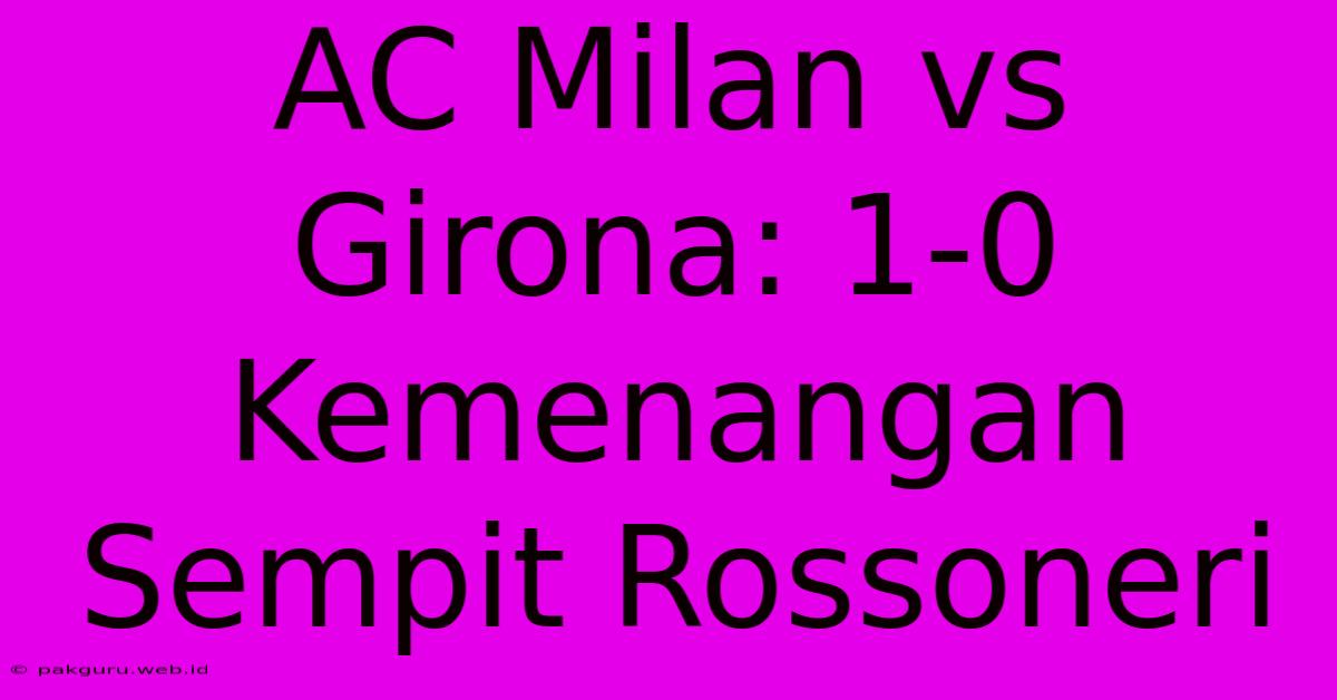 AC Milan Vs Girona: 1-0 Kemenangan Sempit Rossoneri