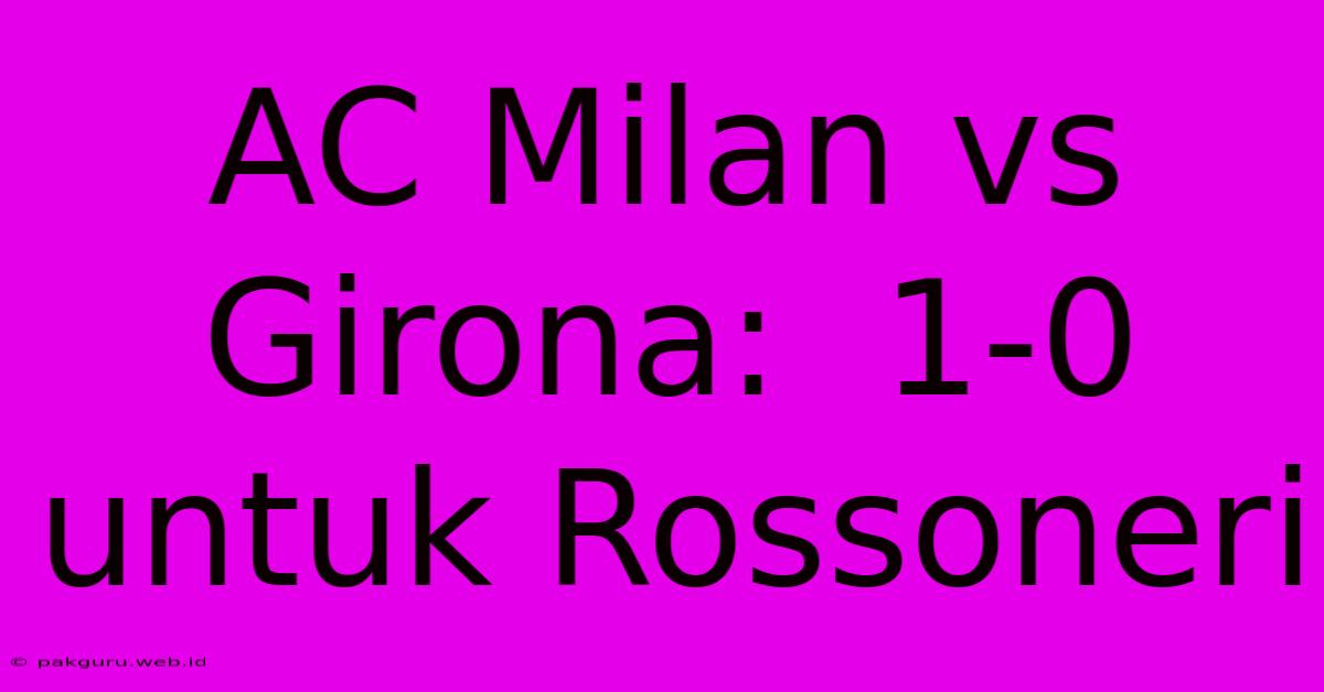 AC Milan Vs Girona:  1-0 Untuk Rossoneri