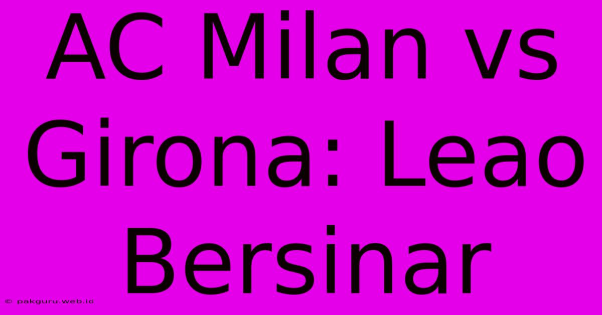 AC Milan Vs Girona: Leao Bersinar