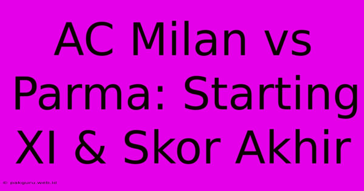 AC Milan Vs Parma: Starting XI & Skor Akhir