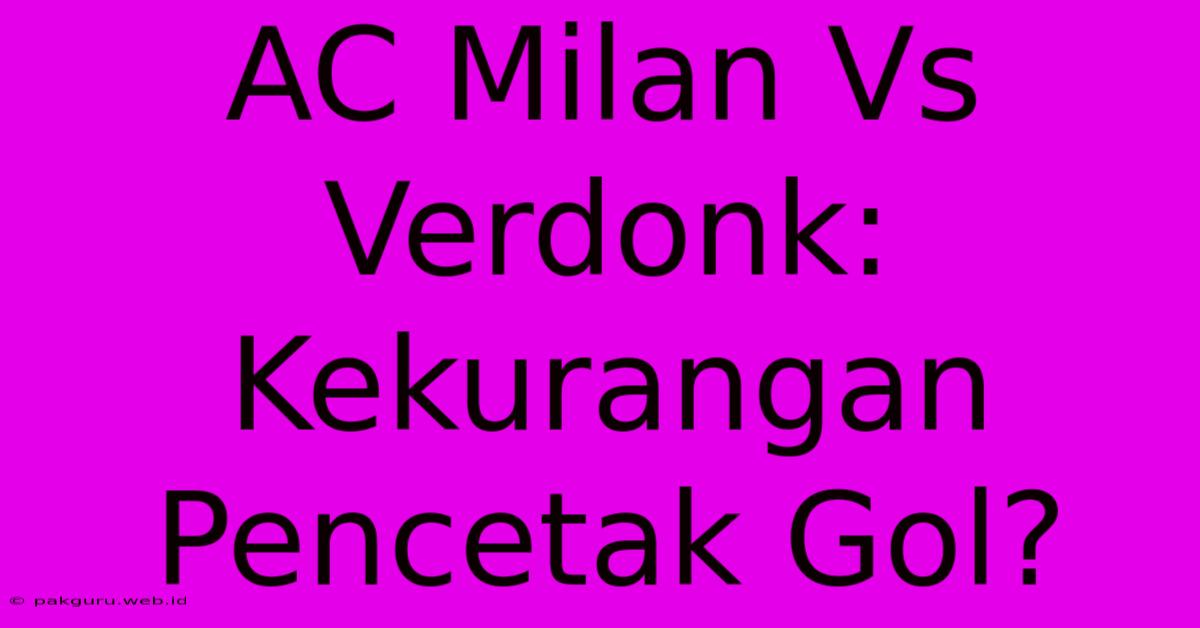 AC Milan Vs Verdonk:  Kekurangan Pencetak Gol?