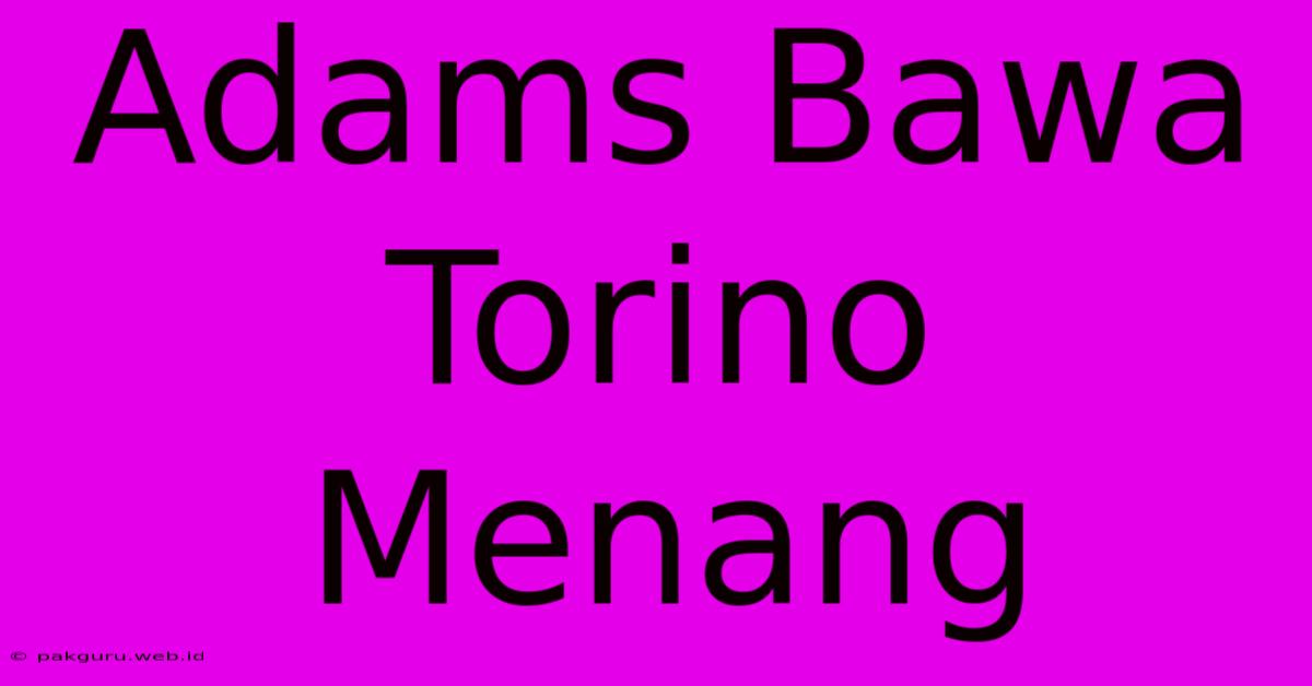 Adams Bawa Torino Menang