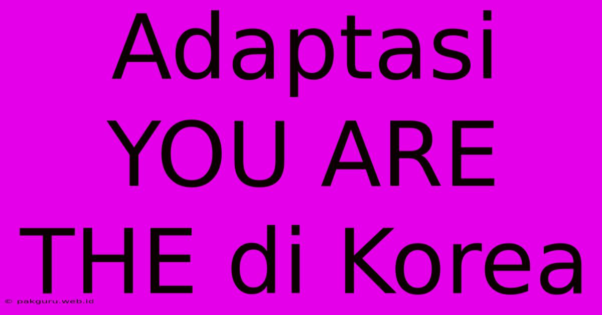 Adaptasi YOU ARE THE Di Korea