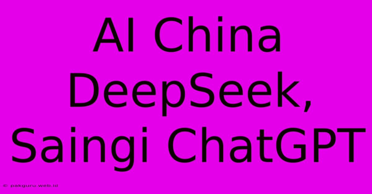 AI China DeepSeek, Saingi ChatGPT