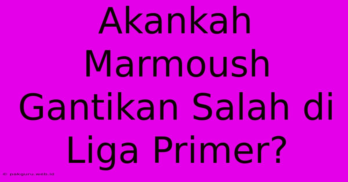 Akankah Marmoush Gantikan Salah Di Liga Primer?