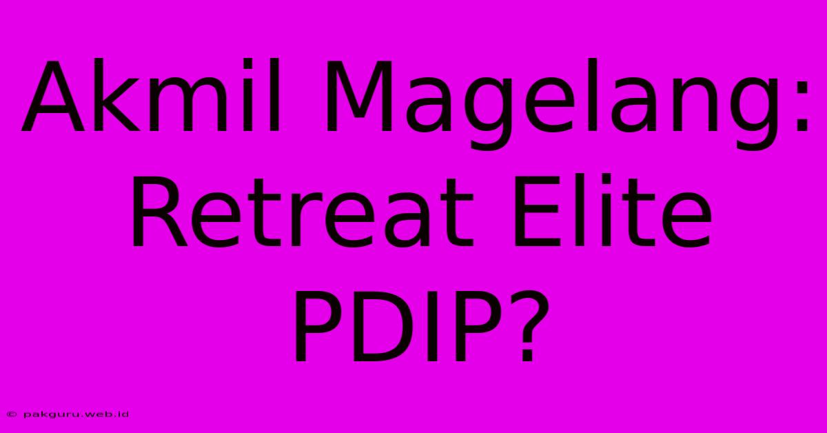 Akmil Magelang:  Retreat Elite PDIP?