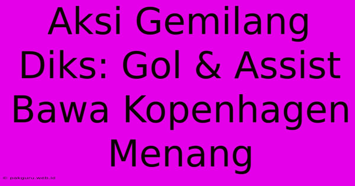 Aksi Gemilang Diks: Gol & Assist Bawa Kopenhagen Menang