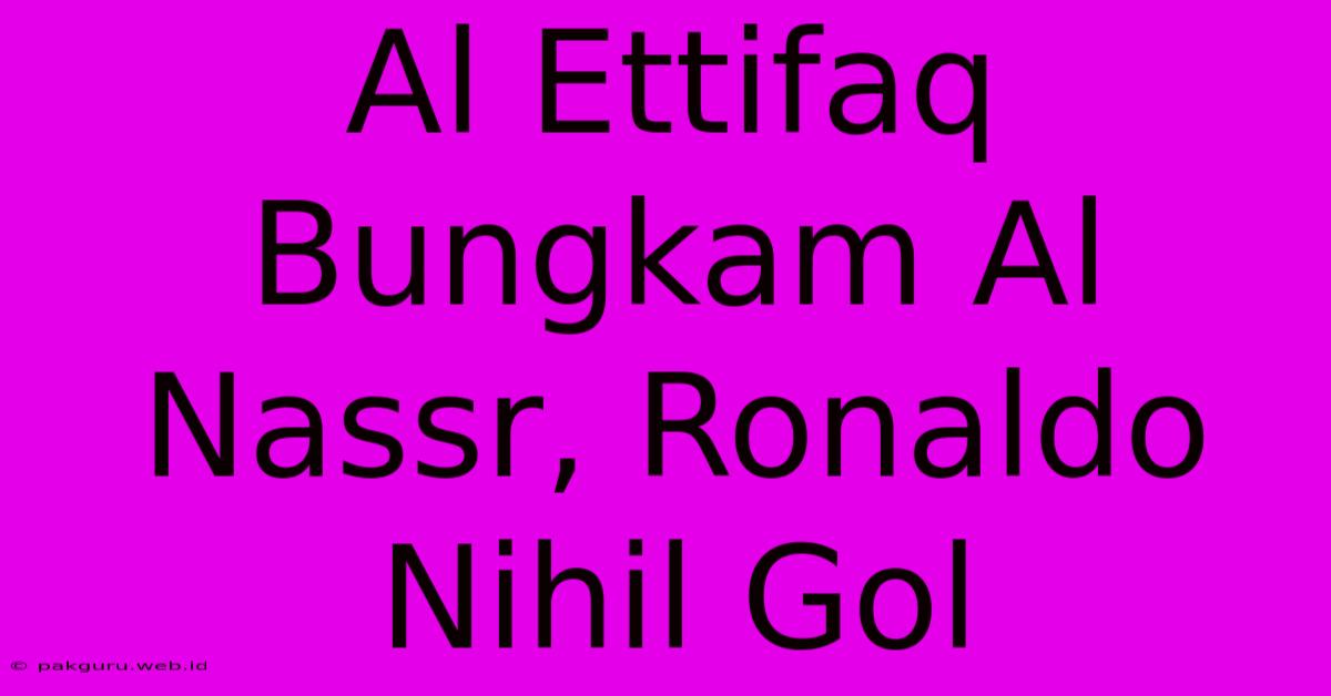 Al Ettifaq Bungkam Al Nassr, Ronaldo Nihil Gol