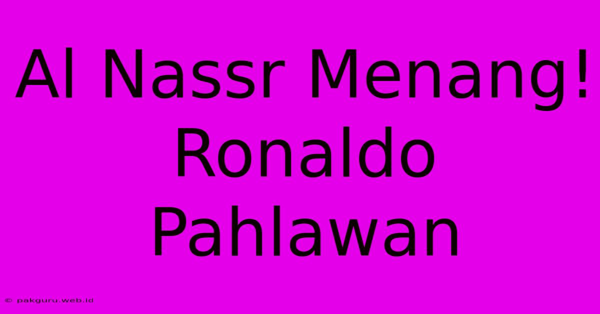 Al Nassr Menang! Ronaldo Pahlawan