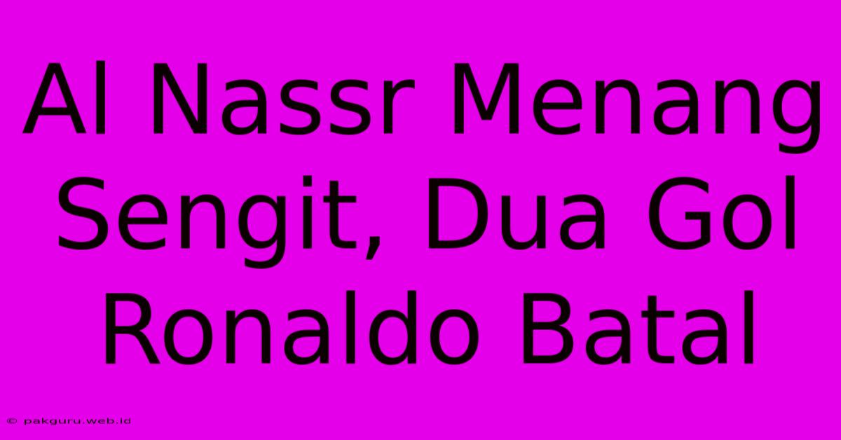 Al Nassr Menang Sengit, Dua Gol Ronaldo Batal