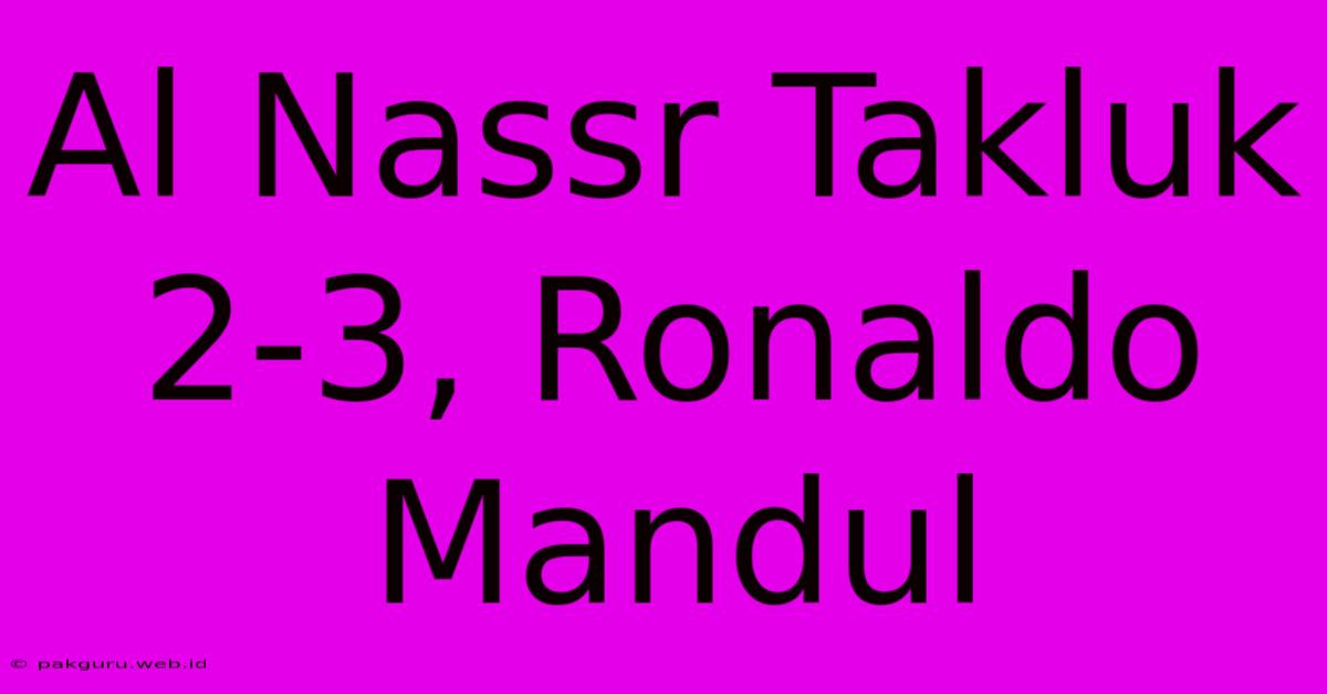 Al Nassr Takluk 2-3, Ronaldo Mandul