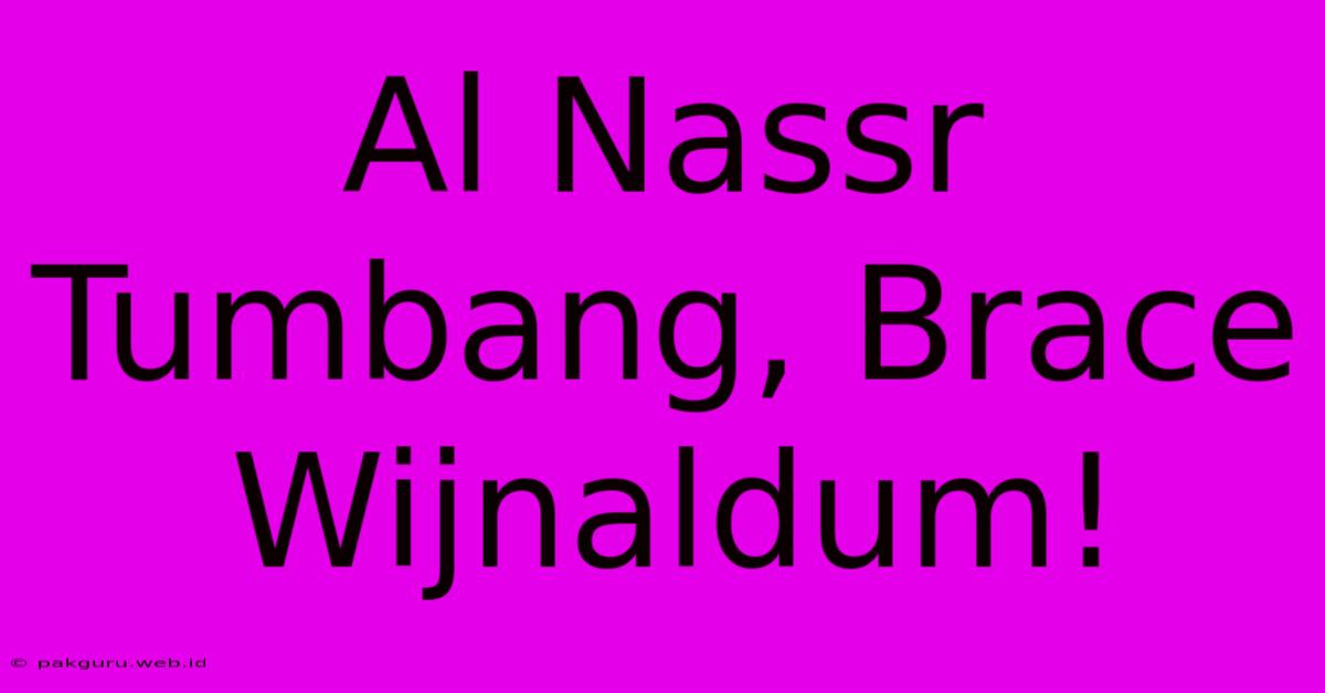 Al Nassr Tumbang, Brace Wijnaldum!