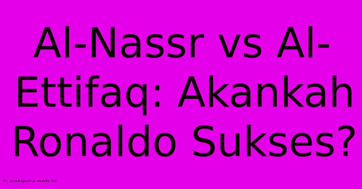 Al-Nassr Vs Al-Ettifaq: Akankah Ronaldo Sukses?