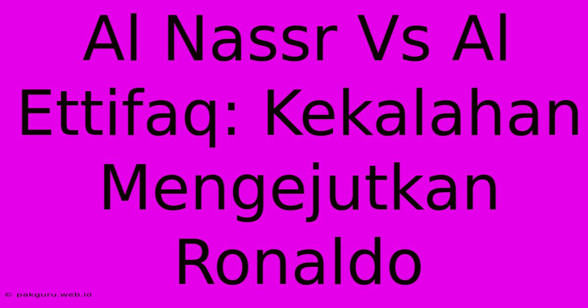 Al Nassr Vs Al Ettifaq: Kekalahan Mengejutkan Ronaldo