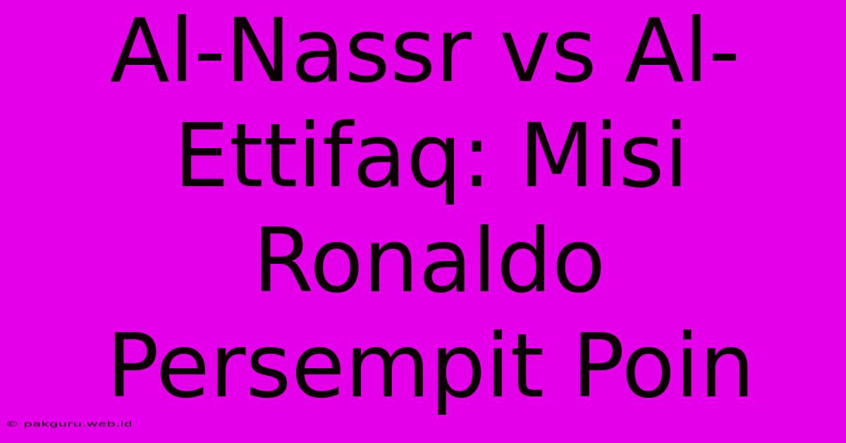 Al-Nassr Vs Al-Ettifaq: Misi Ronaldo Persempit Poin