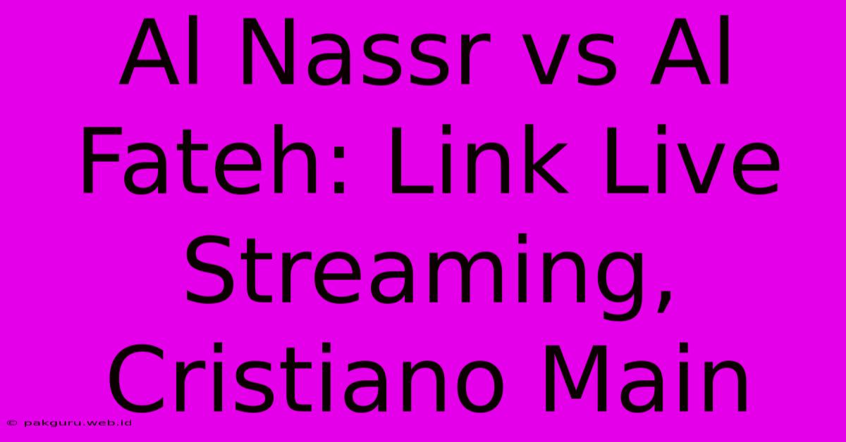 Al Nassr Vs Al Fateh: Link Live Streaming, Cristiano Main