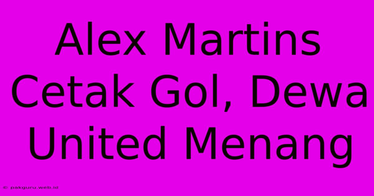 Alex Martins Cetak Gol, Dewa United Menang