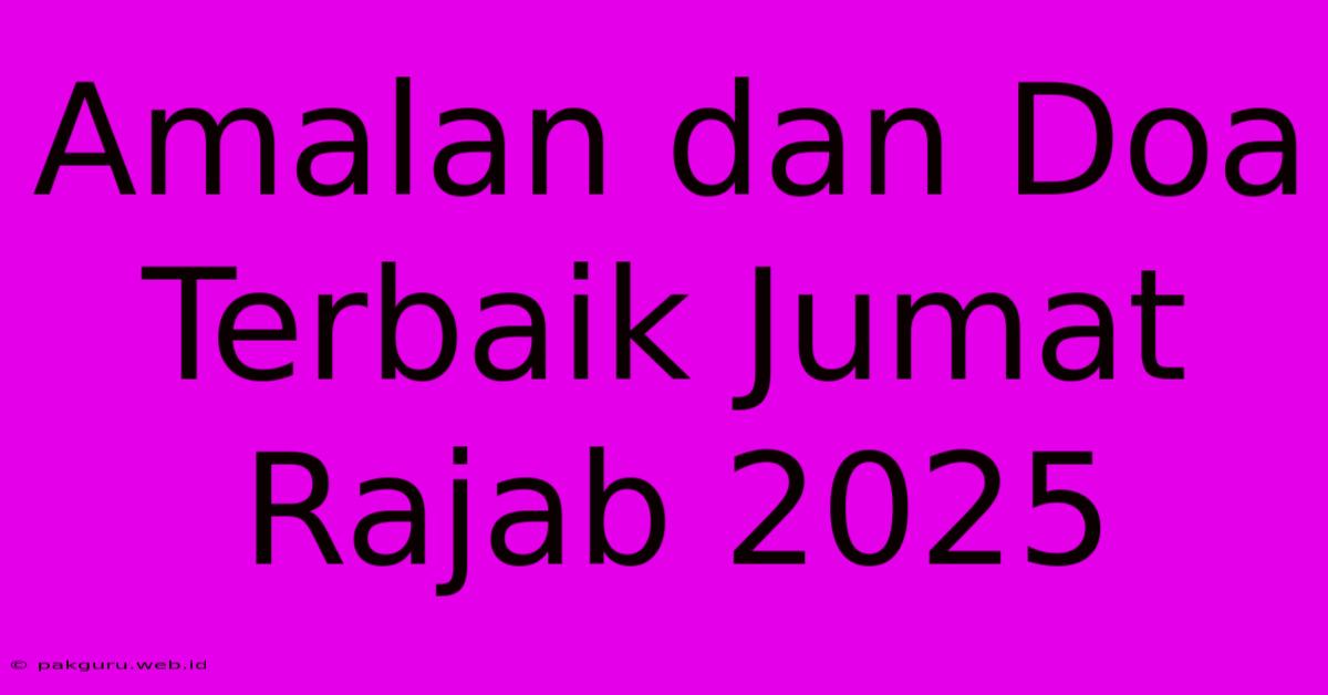 Amalan Dan Doa Terbaik Jumat Rajab 2025