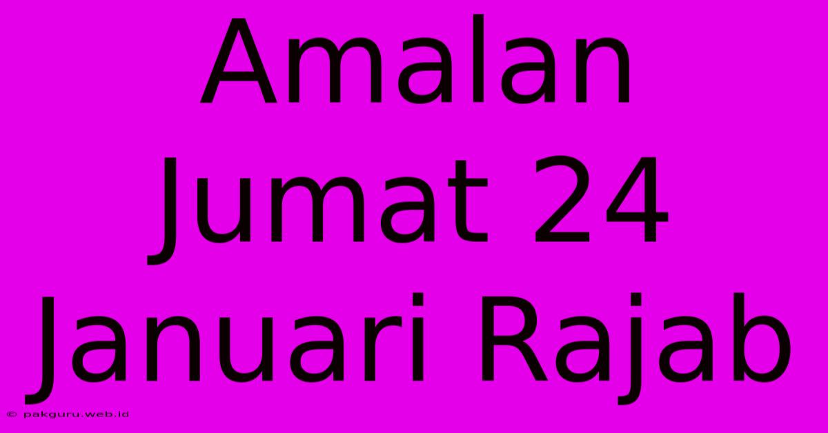 Amalan Jumat 24 Januari Rajab