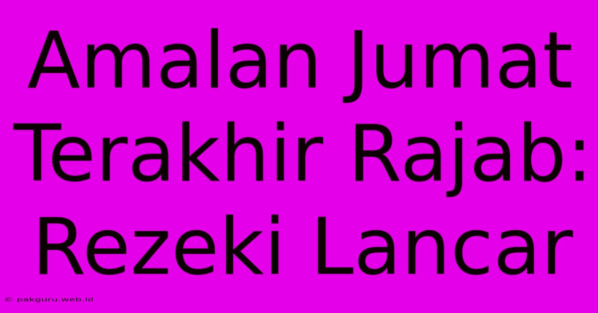 Amalan Jumat Terakhir Rajab: Rezeki Lancar