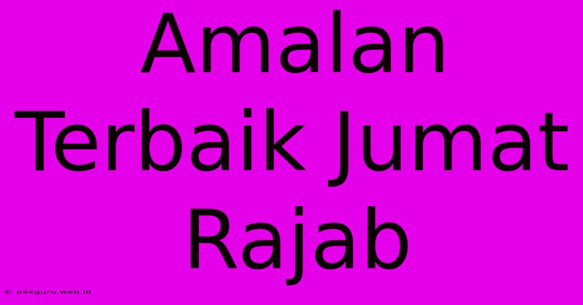 Amalan Terbaik Jumat Rajab