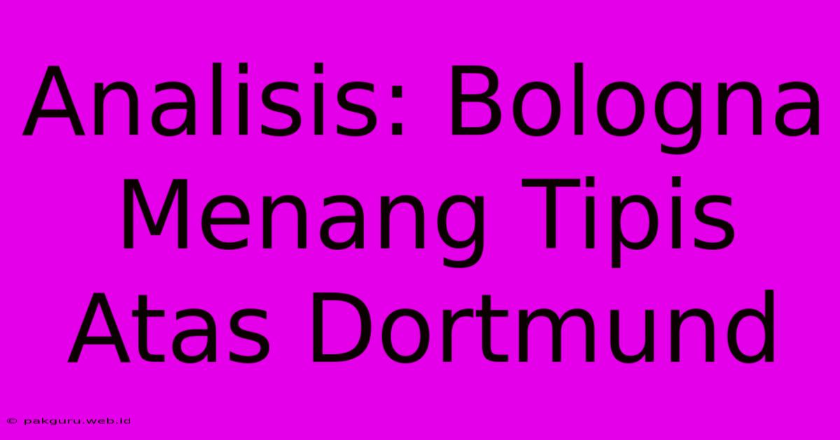 Analisis: Bologna Menang Tipis Atas Dortmund