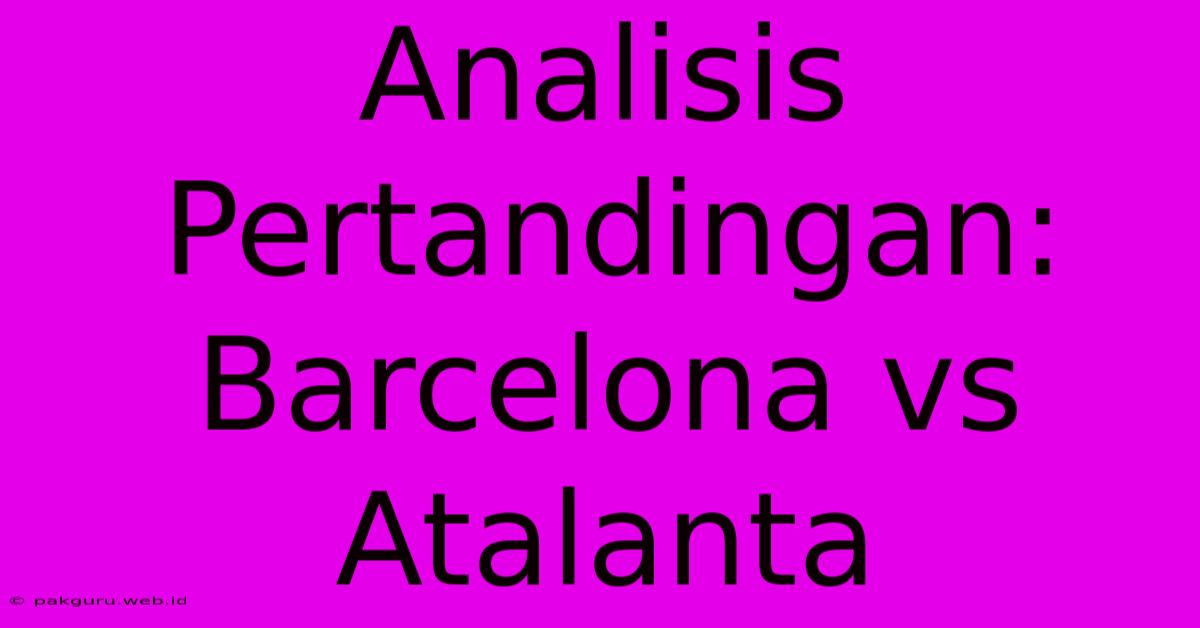 Analisis Pertandingan: Barcelona Vs Atalanta