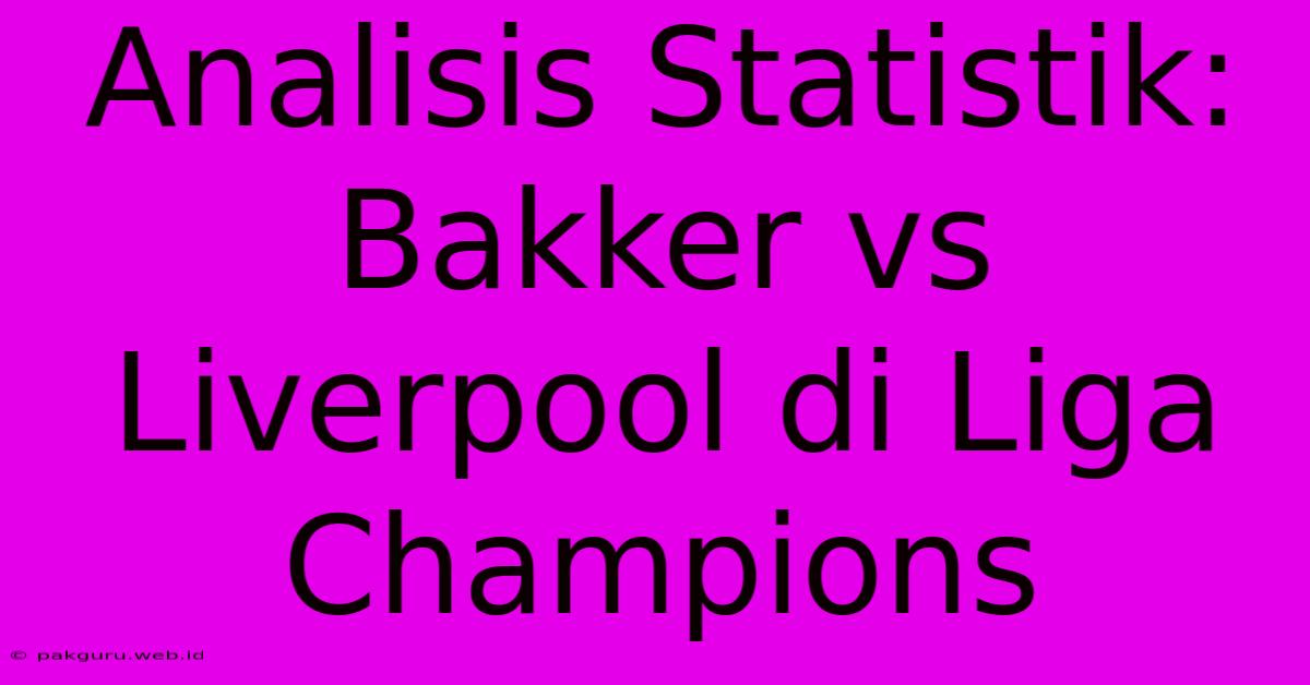 Analisis Statistik: Bakker Vs Liverpool Di Liga Champions