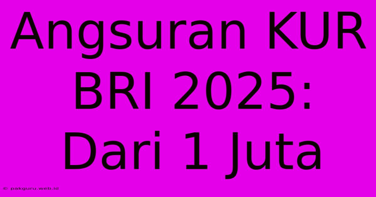 Angsuran KUR BRI 2025:  Dari 1 Juta